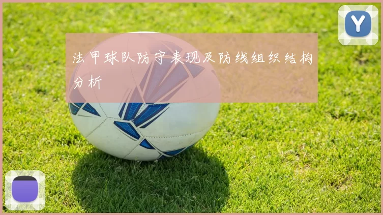 法甲球队防守表现及防线组织结构分析